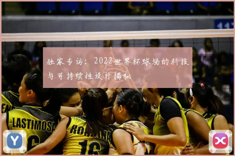 独家专访：2022世界杯球场的科技与可持续性设计揭秘