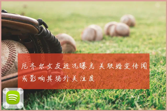 厄齐尔女友近况曝光 关联婚变传闻或影响其场外关注度