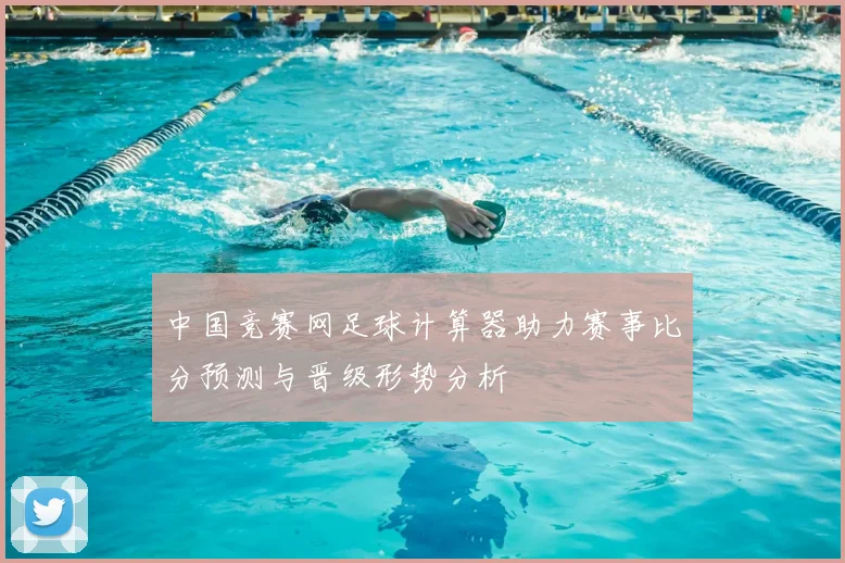 中国竞赛网足球计算器助力赛事比分预测与晋级形势分析
