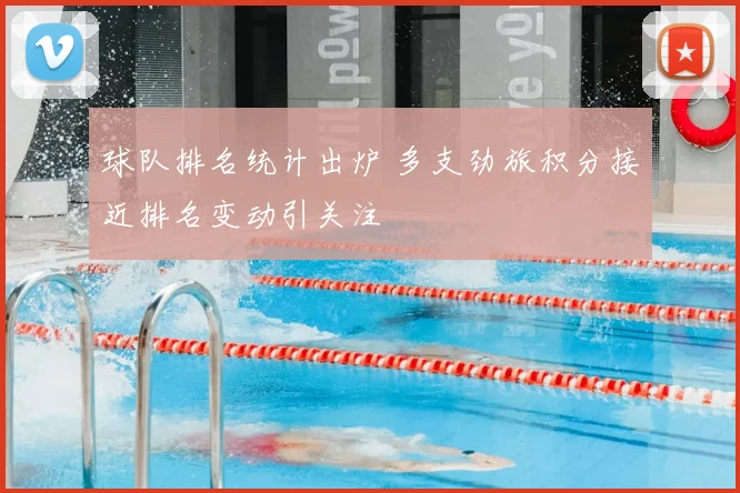 球队排名统计出炉 多支劲旅积分接近排名变动引关注