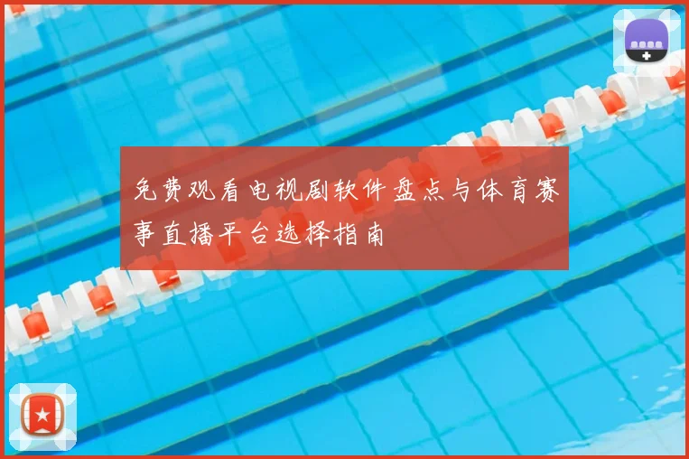 免费观看电视剧软件盘点与体育赛事直播平台选择指南