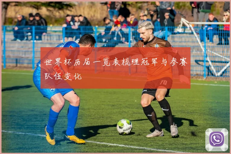 世界杯历届一览表梳理冠军与参赛队伍变化