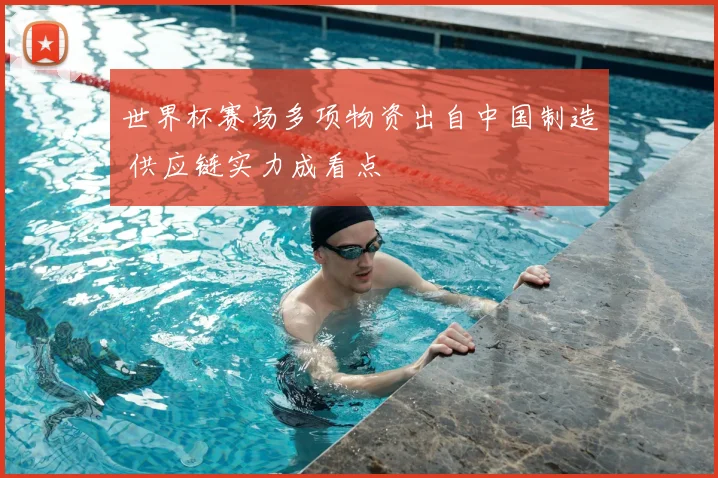 世界杯赛场多项物资出自中国制造 供应链实力成看点