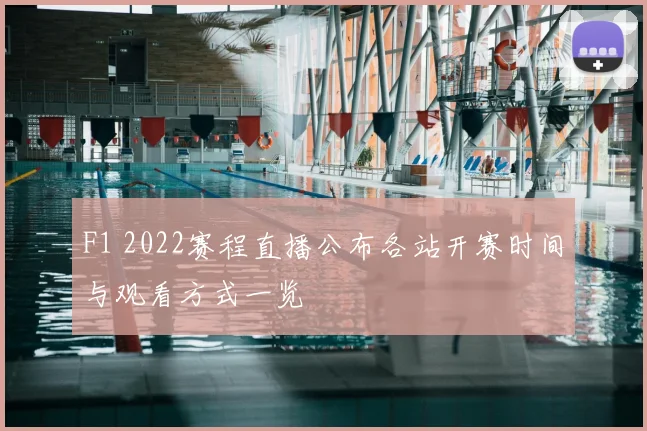 F1 2022赛程直播公布各站开赛时间与观看方式一览