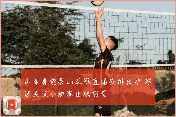 山东鲁能泰山亚冠直播安排出炉 球迷关注小组赛出线前景