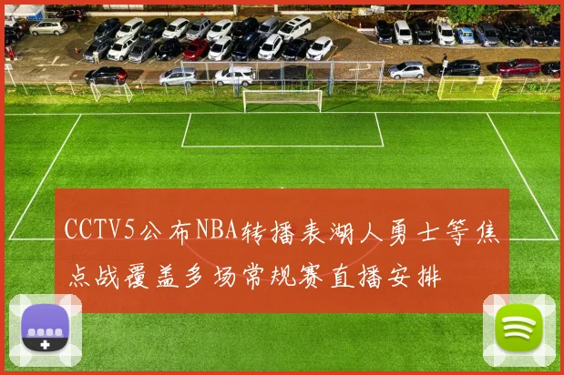 CCTV5公布NBA转播表湖人勇士等焦点战覆盖多场常规赛直播安排